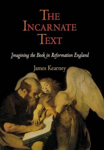 The Incarnate Text: Imagining the Book in Reformation England (Material Texts)