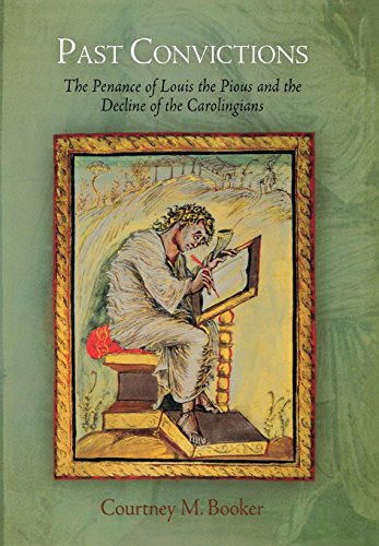 Past Convictions: The Penance of Louis the Pious and the Decline of the Carolingians (The Middle Ages Series) - Booker, Courtney M.