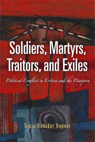 9780812241716: Soldiers, Martyrs, Traitors, and Exiles: Political Conflict in Eritrea and the Diaspora