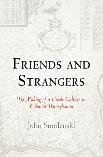 Friends and Strangers: The Making of a Creole Culture in Colonial Pennsylvania (Early American St...