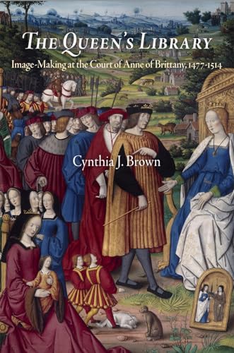 The Queen's Library: Image-Making at the Court of Anne of Brittany, 1477-1514 (Material Texts)