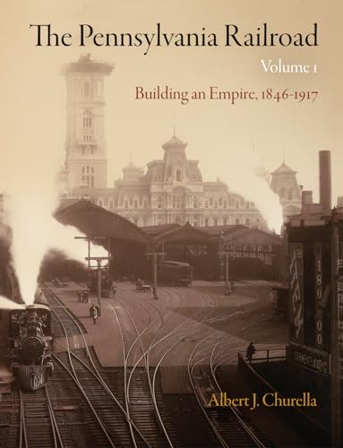 9780812243482: The Pennsylvania Railroad, Volume 1: Building an Empire, 1846-1917 (American Business, Politics, and Society)