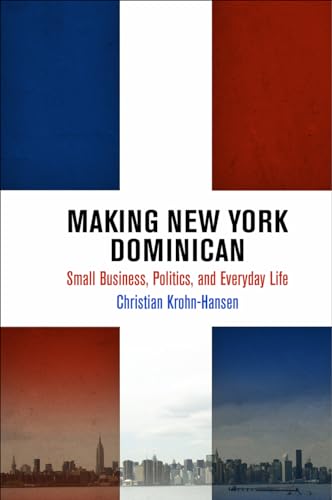 Imagen de archivo de Making New York Dominican: Small Business, Politics, and Everyday Life (The City in the Twenty-First Century) a la venta por SecondSale