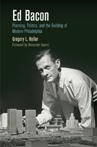 Stock image for Ed Bacon: Planning, Politics, and the Building of Modern Philadelphia (The City in the Twenty-First Century) for sale by Bookmans