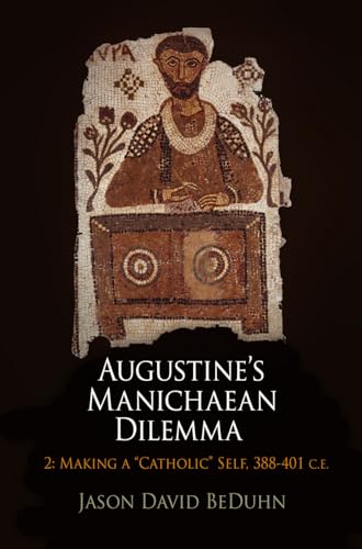 9780812244946: Augustine's Manichaean Dilemma, Volume 2: Making a "Catholic" Self, 388-401 C.E.: Making a "Catholic" Self, 388-41 C.E. (Divinations: Rereading Late Ancient Religion)