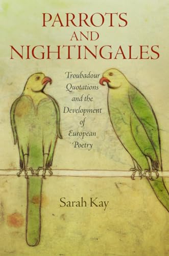 Parrots and Nightingales: Troubadour Quotations and the Development of European Poetry (The Middle Ages Series) (9780812245257) by Kay, Sarah