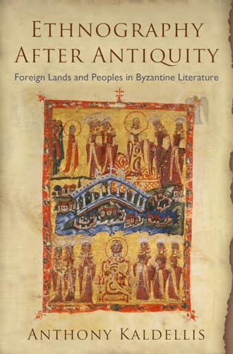 Ethnography After Antiquity: Foreign Lands and Peoples in Byzantine Literature (Empire and After)