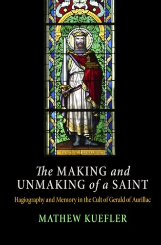 Beispielbild fr The Making and Unmaking of a Saint: Hagiography and Memory in the Cult of Gerald of Aurillac zum Verkauf von Ammareal