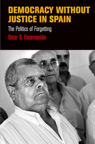 Imagen de archivo de Democracy Without Justice in Spain: The Politics of Forgetting (Pennsylvania Studies in Human Rights) a la venta por Midtown Scholar Bookstore