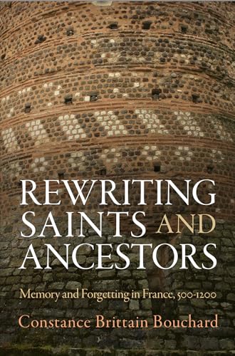 9780812246360: Rewriting Saints and Ancestors: Memory and Forgetting in France, 500-1200