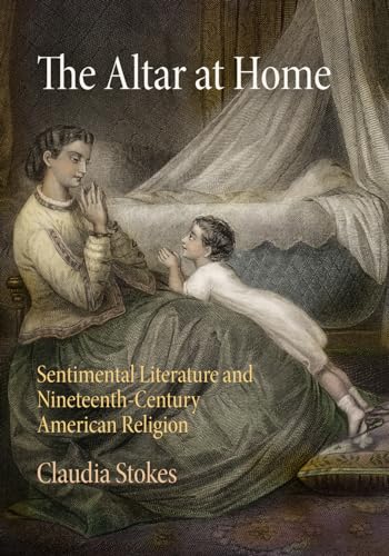 Stock image for Altar at Home: Sentimental Literature & Nineteenth-Century American Religion for sale by Powell's Bookstores Chicago, ABAA