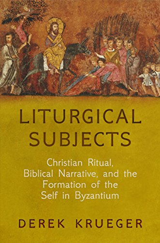 Liturgical Subjects: Christian Ritual, Biblical Narrative, and the Formation of the Self in Byzan...