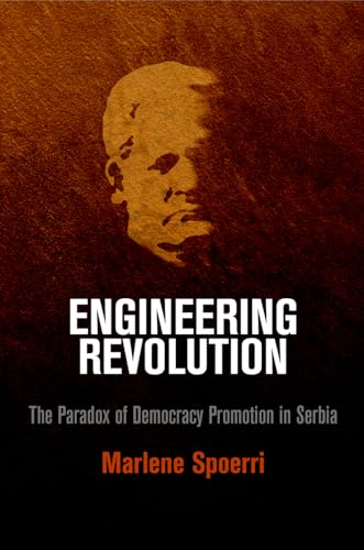 9780812246452: Engineering Revolution: The Paradox of Democracy Promotion in Serbia