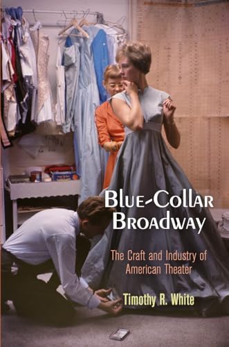 Imagen de archivo de Blue-Collar Broadway: The Craft and Industry of American Theater a la venta por ThriftBooks-Atlanta