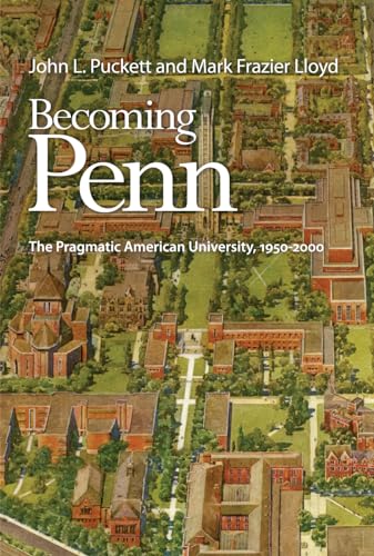Becoming Penn: The Pragmatic American University, 1950-2000