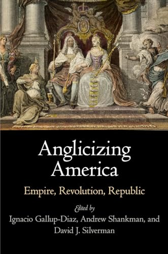 Imagen de archivo de Anglicizing America: Empire, Revolution, Republic (Early American Studies) a la venta por SecondSale