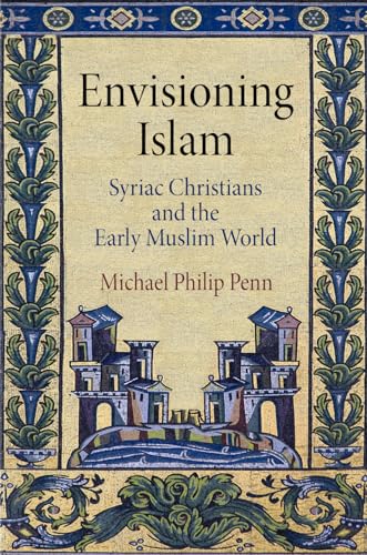 9780812247220: Envisioning Islam: Syriac Christians and the Early Muslim World (Divinations: Rereading Late Ancient Religion)