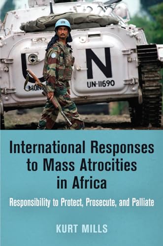 Beispielbild fr International Responses to Mass Atrocities in Africa : Responsibility to Protect, Prosecute, and Palliate zum Verkauf von Better World Books