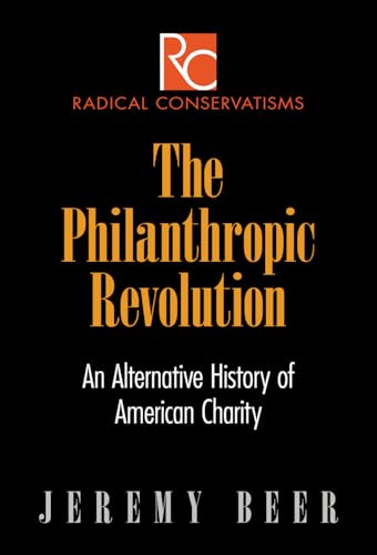 Beispielbild fr The Philanthropic Revolution: An Alternative History of American Charity (Radical Conservatisms) zum Verkauf von HPB-Red