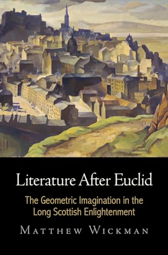 Stock image for Literature After Euclid: The Geometric Imagination in the Long Scottish Enlightenment (Haney Foundation Series) for sale by Powell's Bookstores Chicago, ABAA