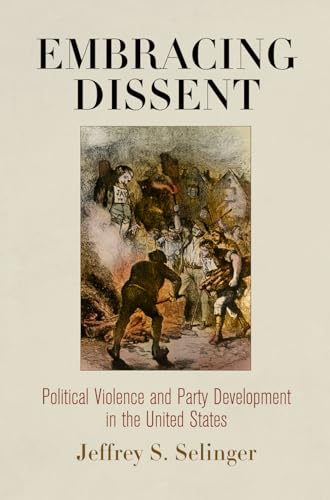 Stock image for Embracing Dissent: Political Violence and Party Development in the United States (American Governance: Politics, Policy, and Public Law) for sale by SecondSale