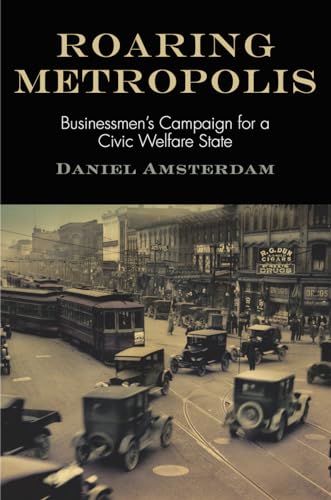 Beispielbild fr Roaring Metropolis: Businessmen's Campaign for a Civic Welfare State zum Verkauf von Powell's Bookstores Chicago, ABAA