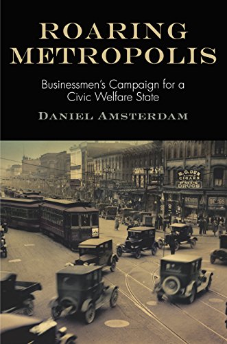 9780812248104: Roaring Metropolis: Businessmen's Campaign for a Civic Welfare State (American Business, Politics, and Society)