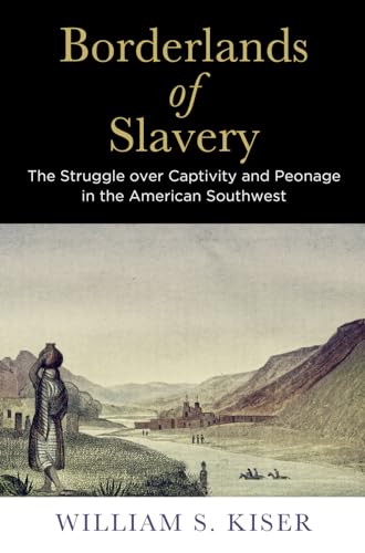 Stock image for Borderlands of Slavery: The Struggle over Captivity and Peonage in the American Southwest (America in the Nineteenth Century) for sale by The Happy Book Stack