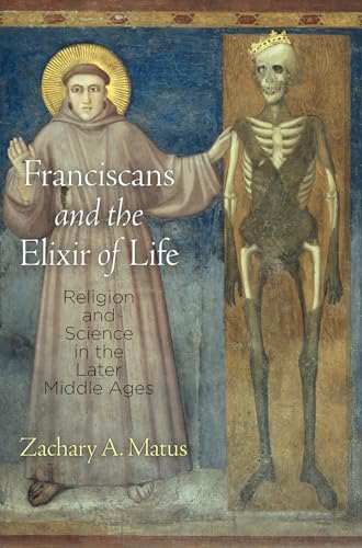 Stock image for Franciscans and the Elixir of Life: Religion and Science in the Later Middle Ages (The Middle Ages Series) for sale by BooksRun