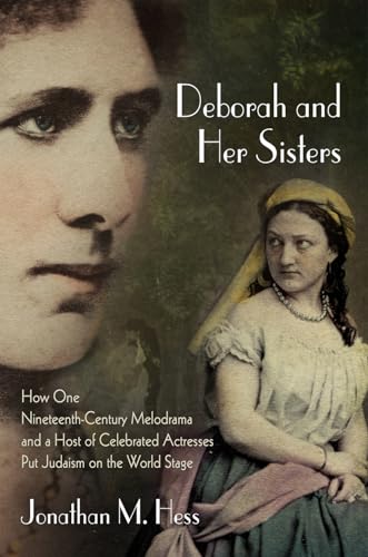 Stock image for Deborah and Her Sisters: How One Nineteenth-Century Melodrama and a Host of Celebrated Actresses Put Judaism on the World Stage for sale by ThriftBooks-Atlanta