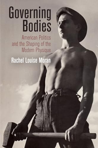 Imagen de archivo de Governing Bodies: American Politics and the Shaping of the Modern Physique (Politics and Culture in Modern America) a la venta por Textbooks_Source