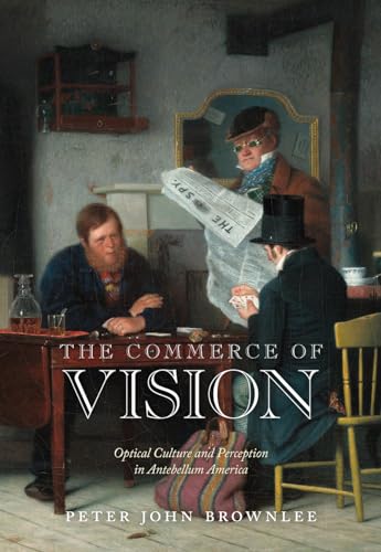 Stock image for The Commerce of Vision: Optical Culture and Perception in Antebellum America (Early American Studies) for sale by ZBK Books
