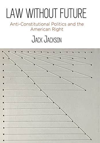 Stock image for Law Without Future: Anti-Constitutional Politics and the American Right for sale by BooksRun
