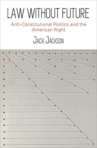 Stock image for Law Without Future: Anti-Constitutional Politics and the American Right for sale by BooksRun