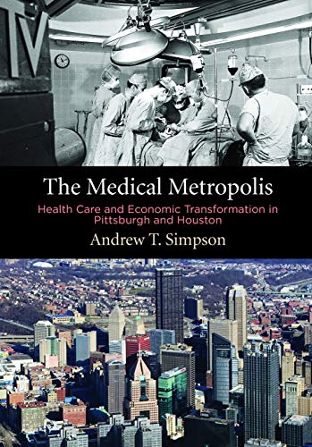 Beispielbild fr The Medical Metropolis: Health Care and Economic Transformation in Pittsburgh and Houston (American Business, Politics, and Society) zum Verkauf von WorldofBooks