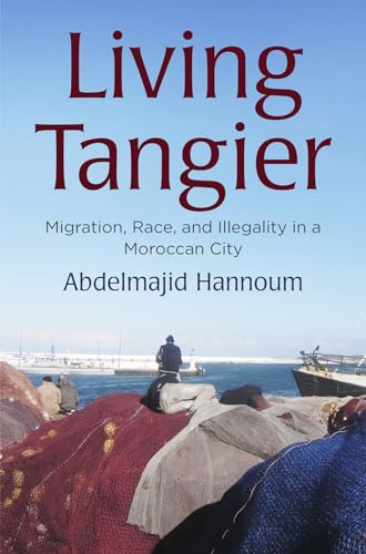 Living Tangier Migration, Race, and Illegality in a Moroccan City Contemporary Ethnography - Abdelmajid Hannoum