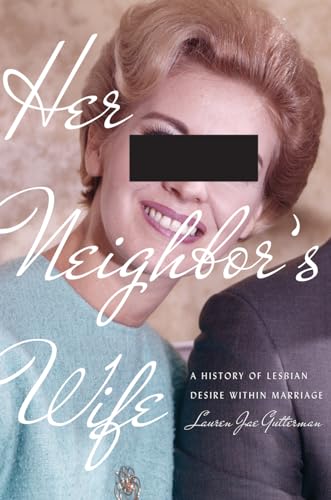 

Her Neighbor's Wife : A History of Lesbian Desire Within Marriage
