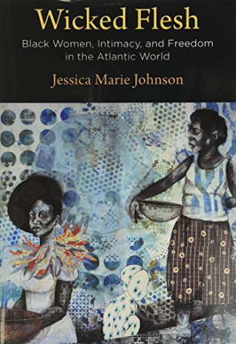 Beispielbild fr Wicked Flesh: Black Women, Intimacy, and Freedom in the Atlantic World (Early American Studies) zum Verkauf von BooksRun