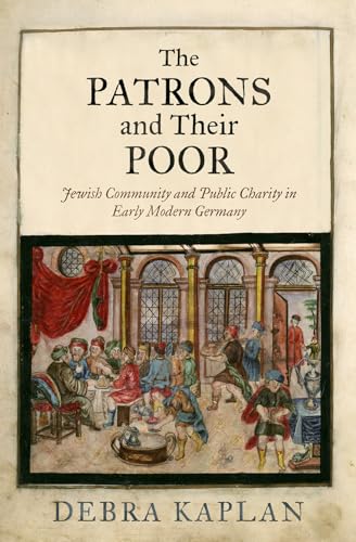 Beispielbild fr The Patrons and Their Poor: Jewish Community and Public Charity in Early Modern Germany (Jewish Culture and Contexts) zum Verkauf von SecondSale