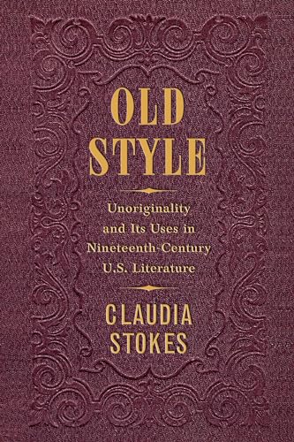 Stock image for Old Style: Unoriginality and Its Uses in Nineteenth-Century U.S. Literature for sale by HPB-Red