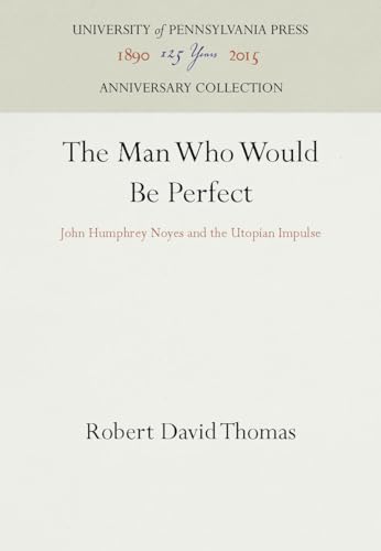 The Man Who Would Be Perfect John Humphrey Noyes and the Utopian Impulse