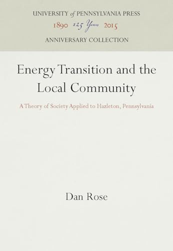 Energy Transition and the Local Community: A Theory of Society Applied to Hazleton, Pennsylvania (Anniversary Collection) (9780812277920) by Rose, Dan