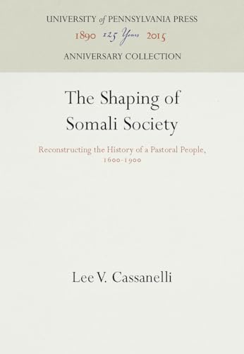 THE SHAPING OF SOMALI SOCIETY Reconstructing the History of a Pastoral People, 1600-1900