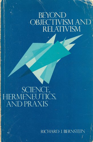 Beispielbild fr Beyond Objectivism and Relativism : Science, Hermeneutics, and Praxis zum Verkauf von Better World Books