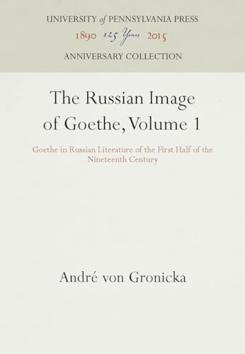 9780812279856: The Russian Image of Goethe, Volume 1: Goethe in Russian Literature of the First Half of the Nineteenth Century: v.1 (Anniversary Collection)