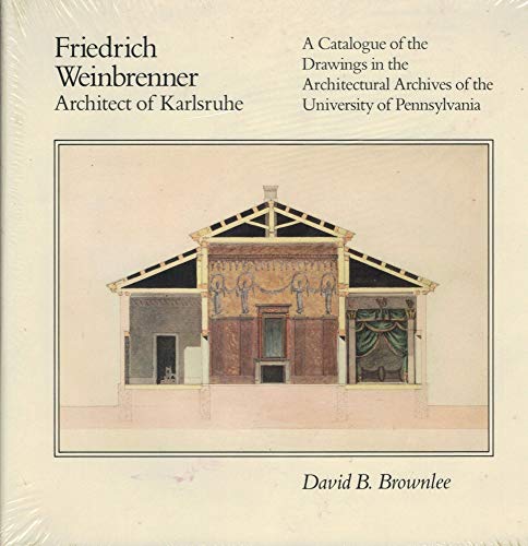 Stock image for Friedrich Weinbrenner, Architect of Karlsruhe: A Catalogue of the Drawings in the Architectural Archives of the University of Pennsylvania for sale by Adkins Books