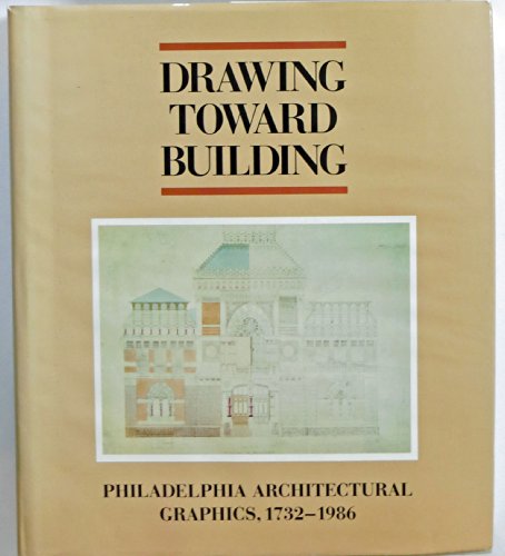 Stock image for Drawing Toward Building: Philadelphia Architectural Graphics, 1732-1986 for sale by Lorrin Wong, Bookseller