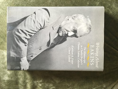 Writing About Eakins: The Manuscripts in Charles Bregler's Thomas Eakins Collection (9780812281071) by Foster, Kathleen A.; Leibold, Cheryl