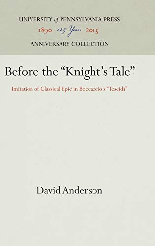 Before the "Knight's Tale": Imitation of Classical Epic in Boccaccio's "Teseida" (Anniversary Collection) (9780812281088) by Anderson, David