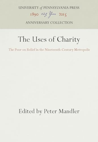 Stock image for The Uses of Charity : The Poor on Relief in the Nineteenth-Century Metropolis for sale by Better World Books